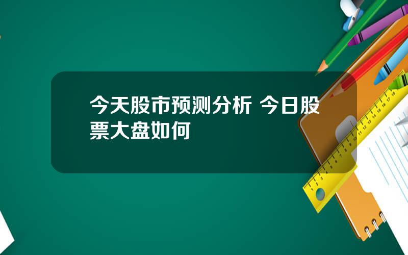 今天股市预测分析 今日股票大盘如何